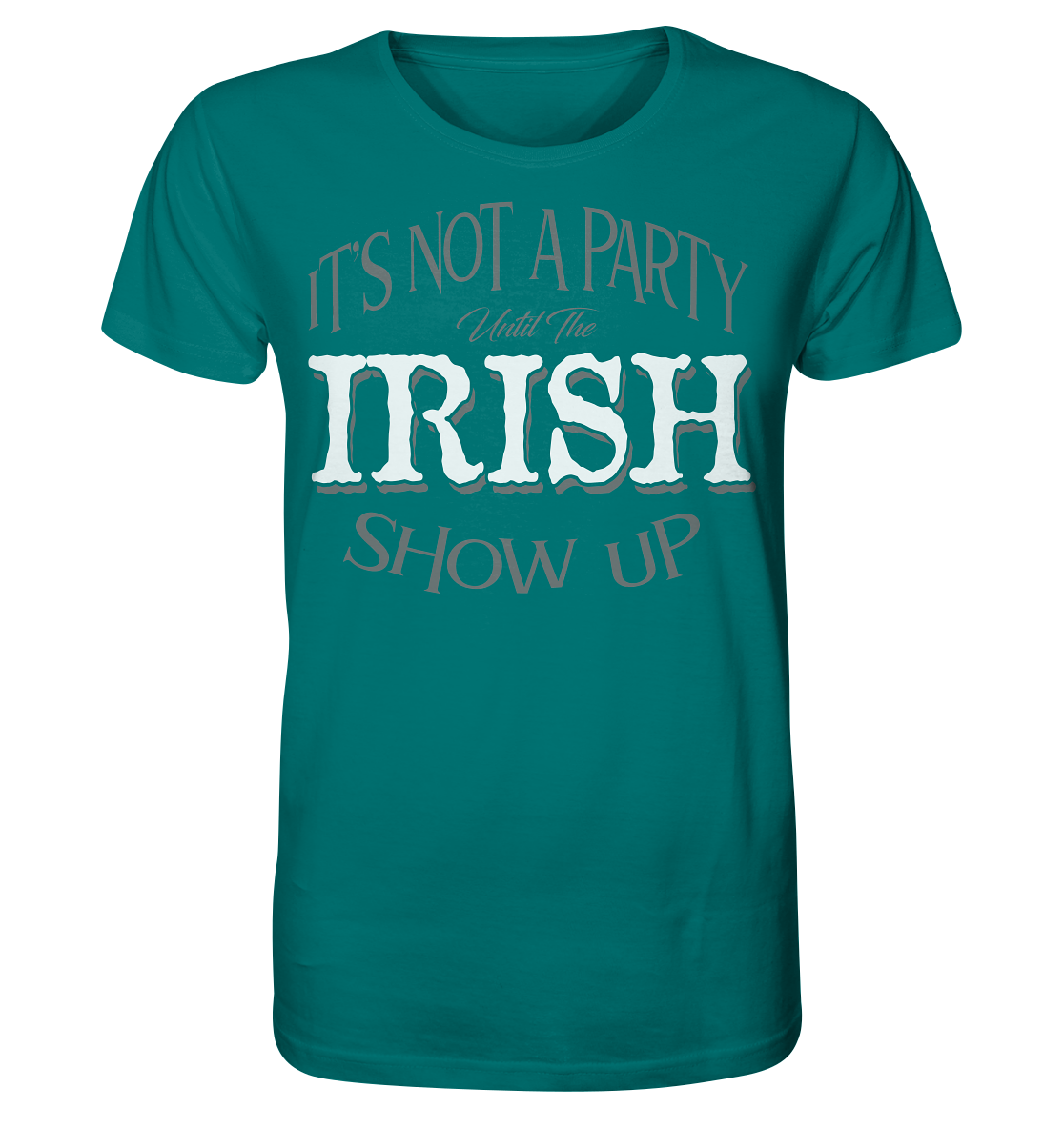 It's Not A Party Until The Irish Show Up - Organic Shirt