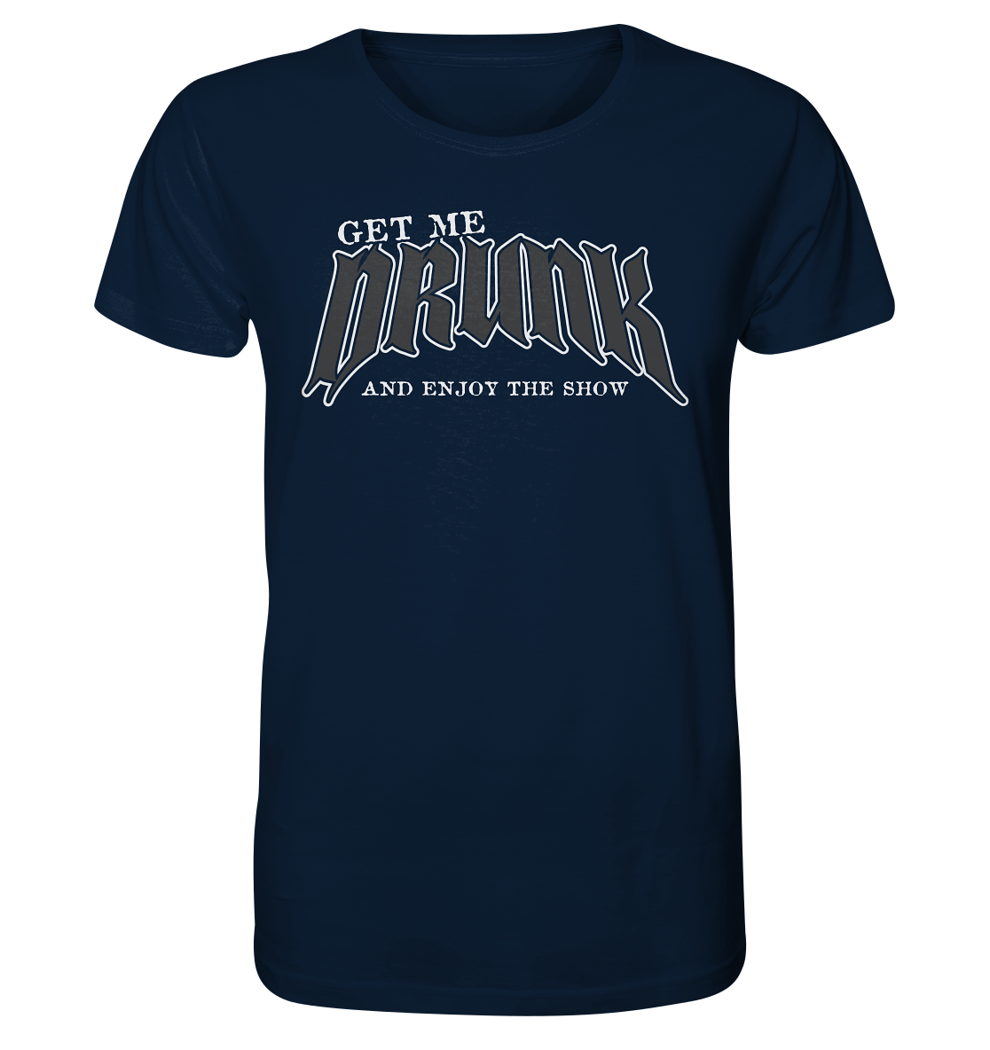 Get Me Drunk "And Enjoy The Show" - Organic Shirt