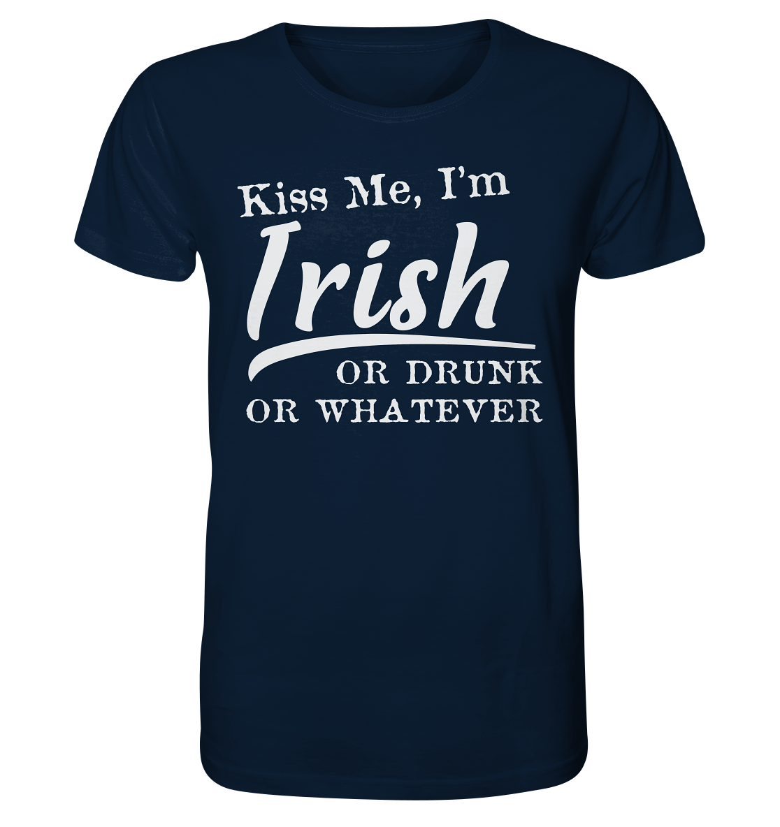 Kiss Me I'm Irish Or Drunk Or Whatever - Organic Shirt