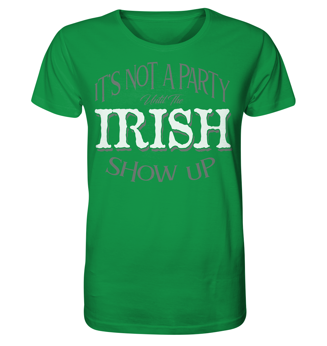 It's Not A Party Until The Irish Show Up - Organic Shirt
