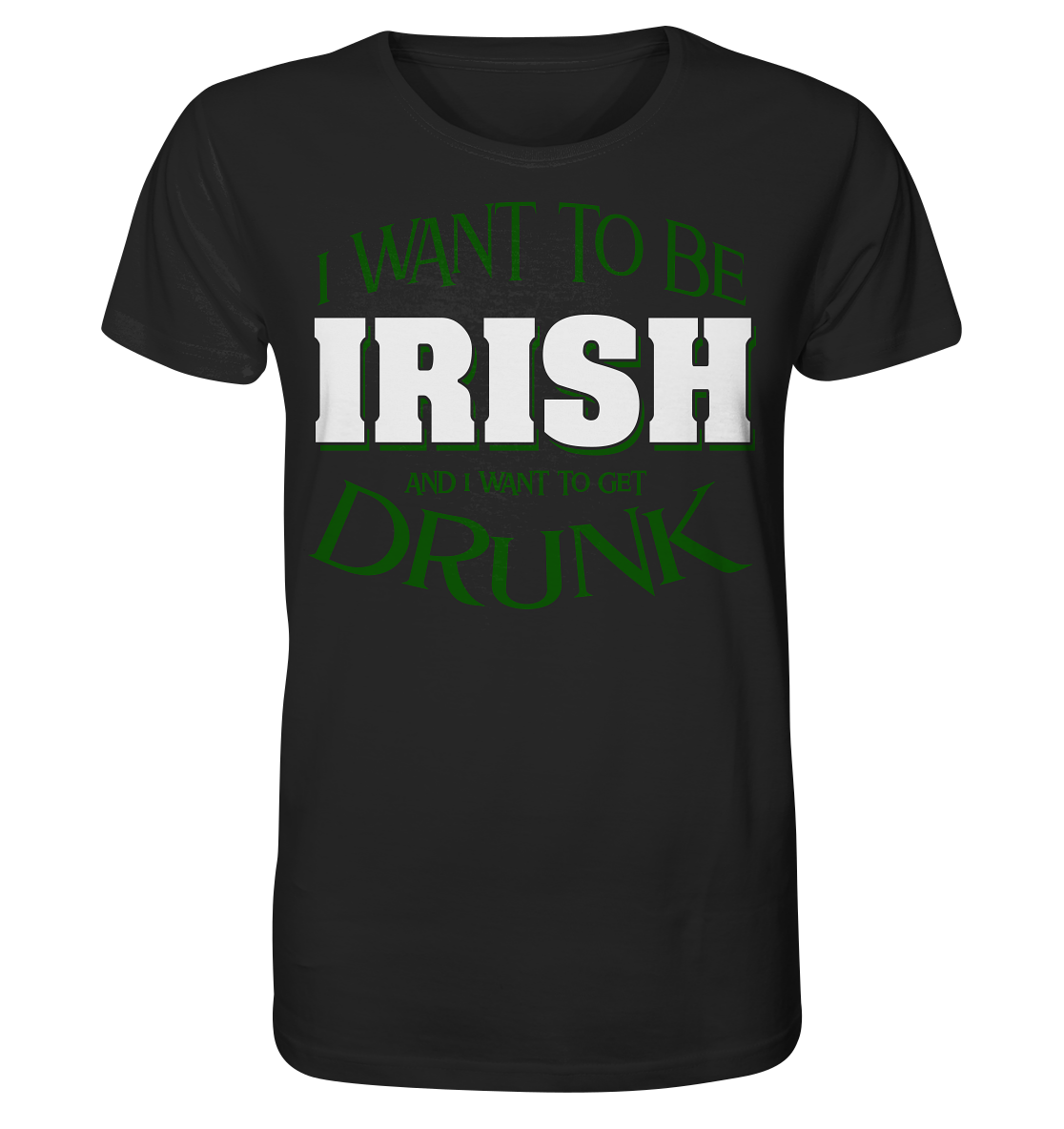 I Want To Be Irish And I Want To Get Drunk - Organic Shirt