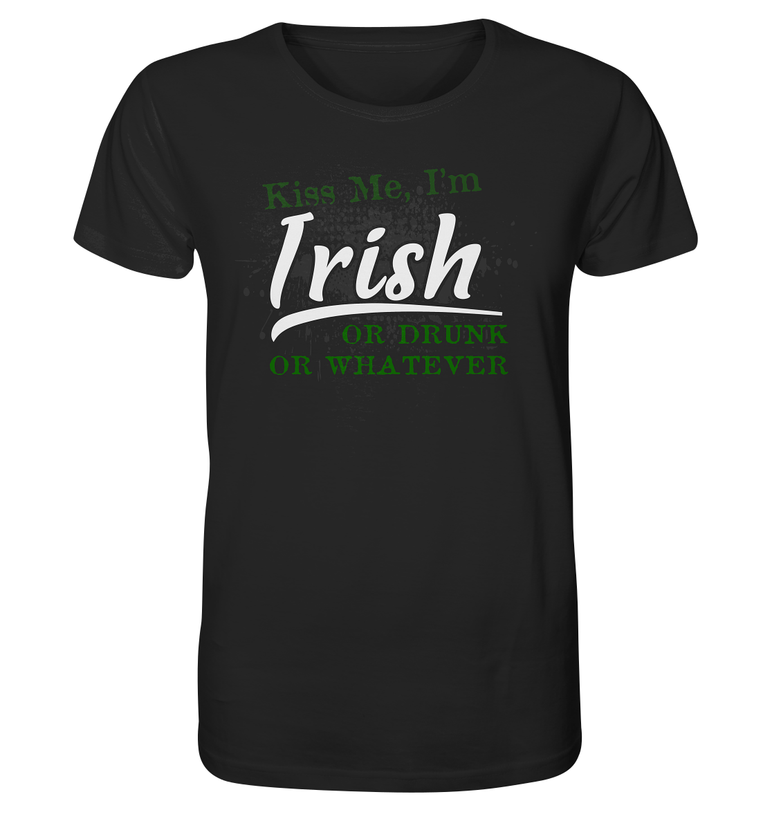 Kiss Me I'm Irish Or Drunk Or Whatever - Organic Shirt