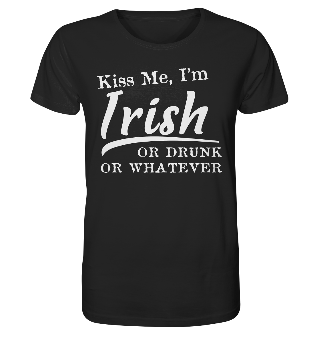 Kiss Me I'm Irish Or Drunk Or Whatever - Organic Shirt