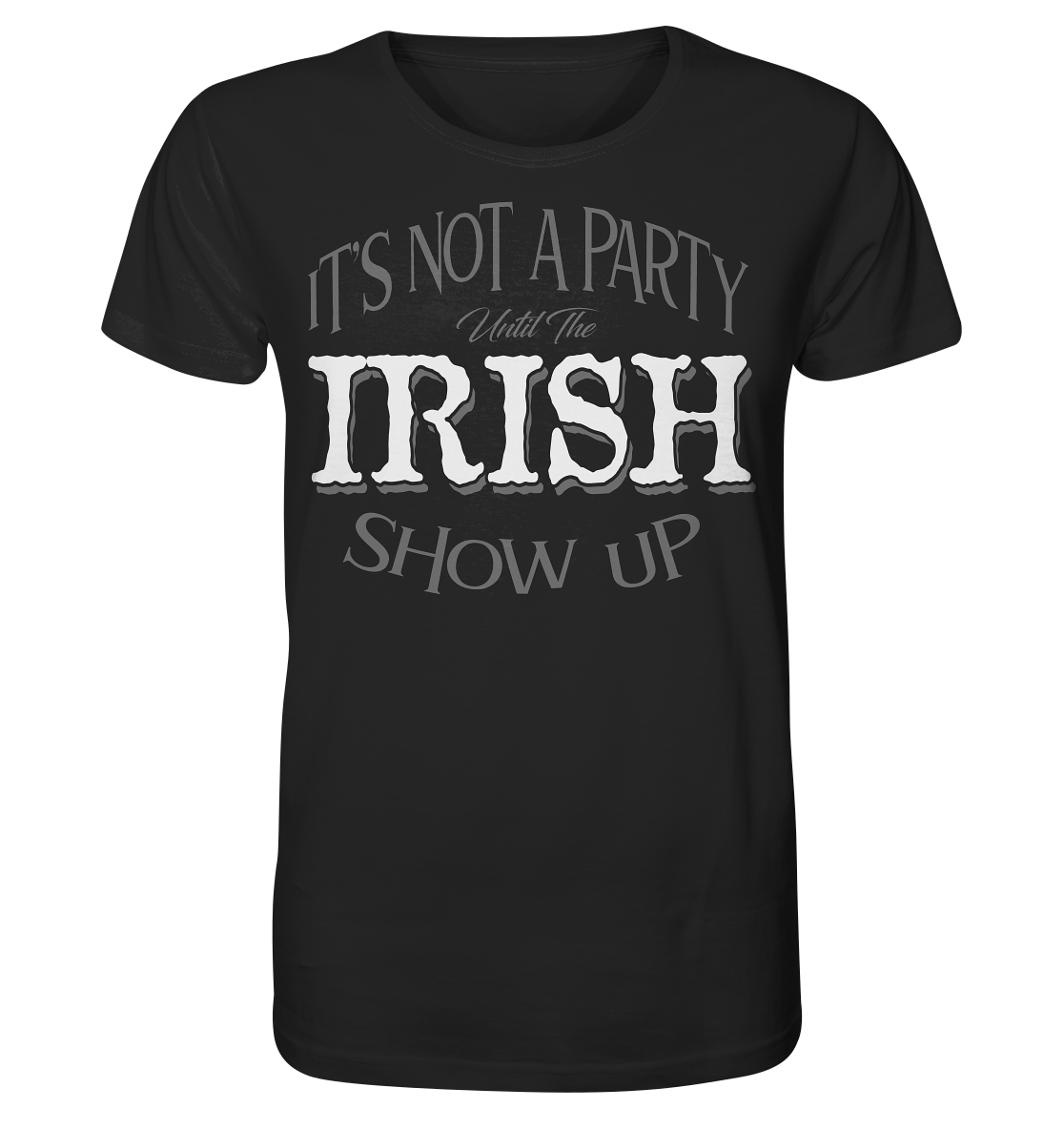 It's Not A Party Until The Irish Show Up - Organic Shirt