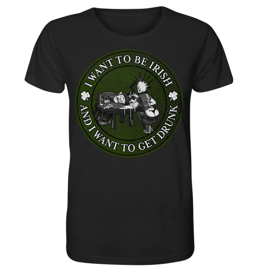 I Want To Be Irish And I Want To Get Drunk - Organic Shirt