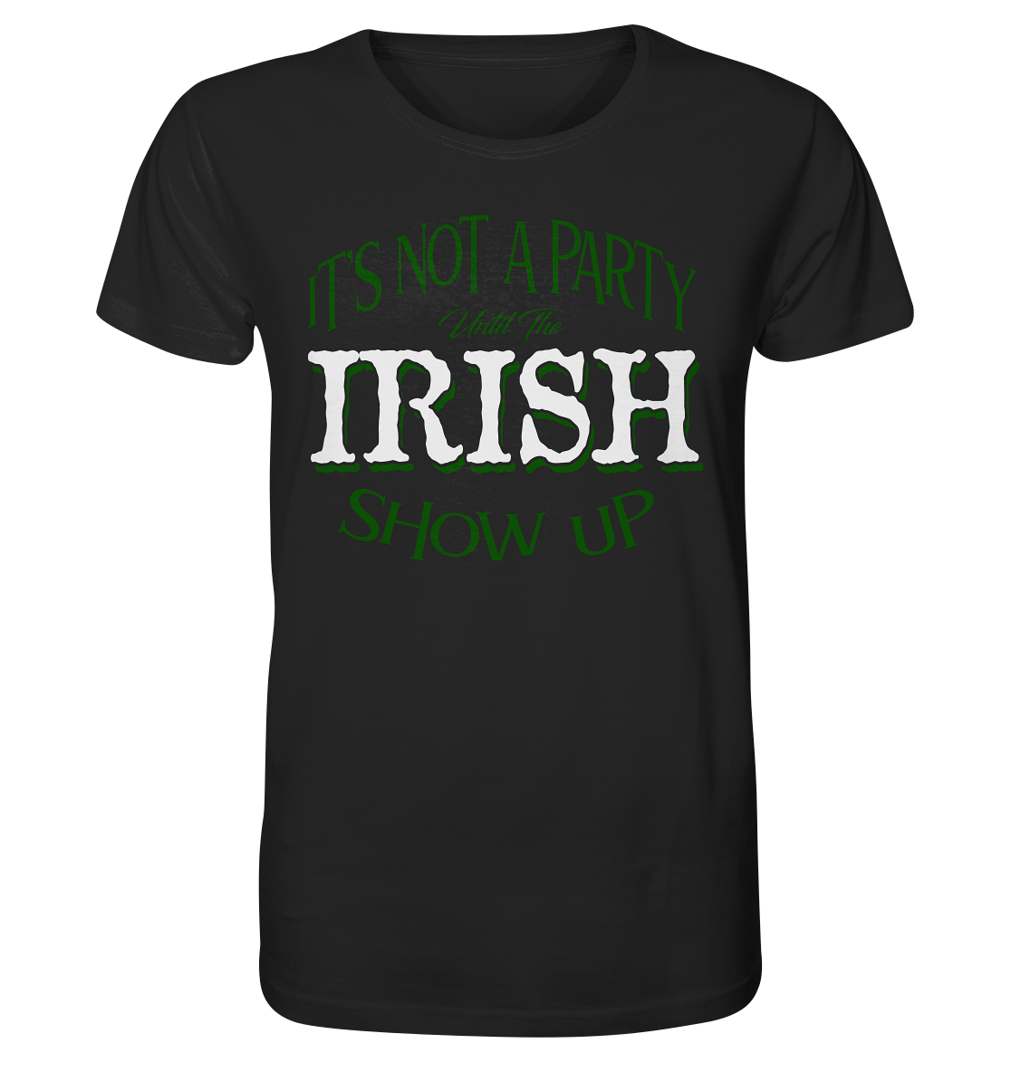 It's Not A Party Until The Irish Show Up - Organic Shirt
