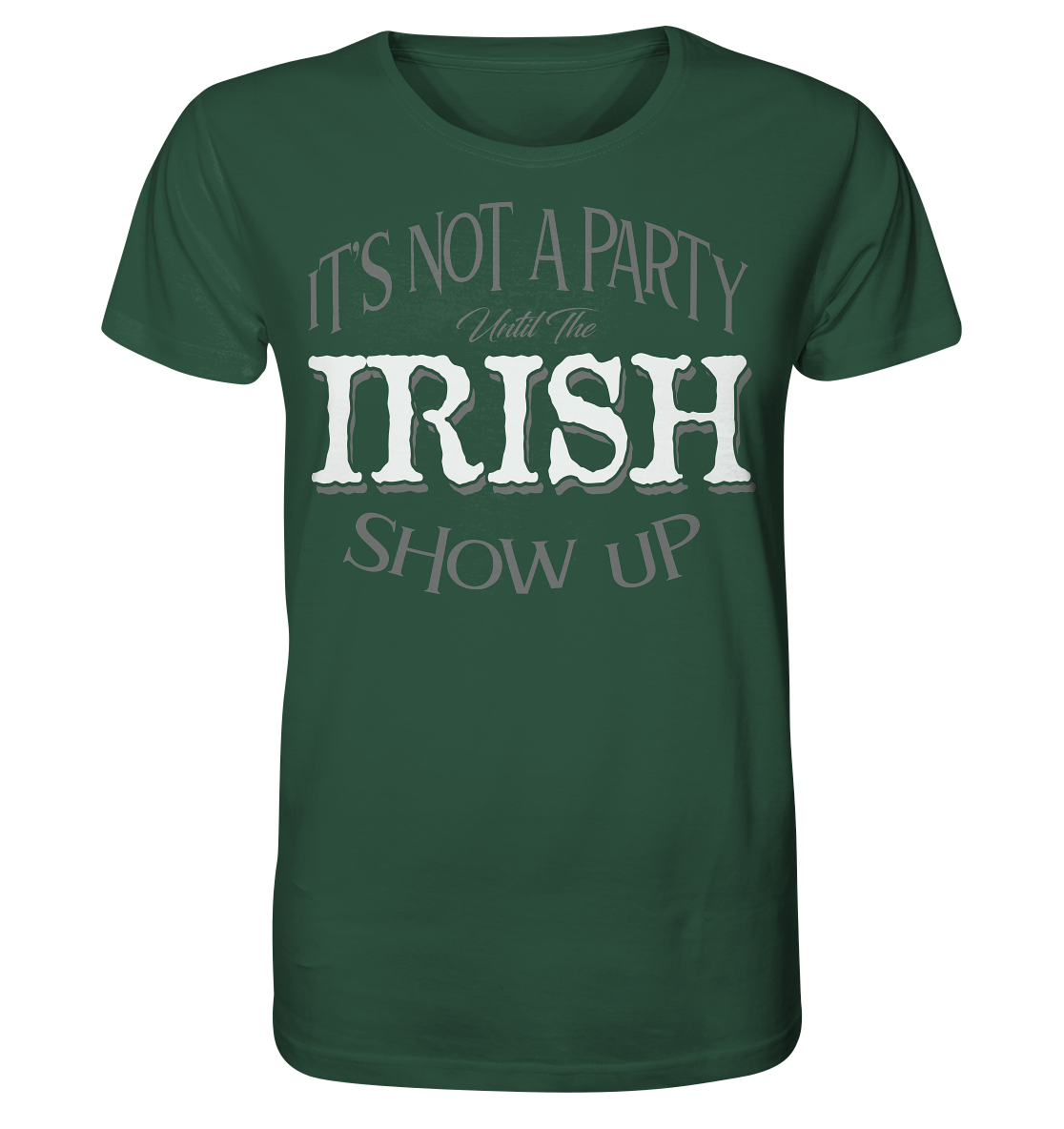 It's Not A Party Until The Irish Show Up - Organic Shirt