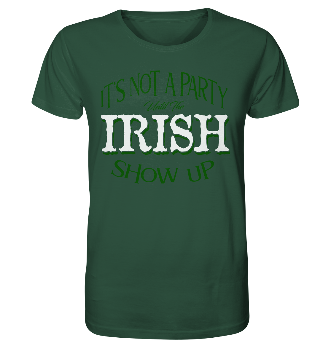 It's Not A Party Until The Irish Show Up - Organic Shirt