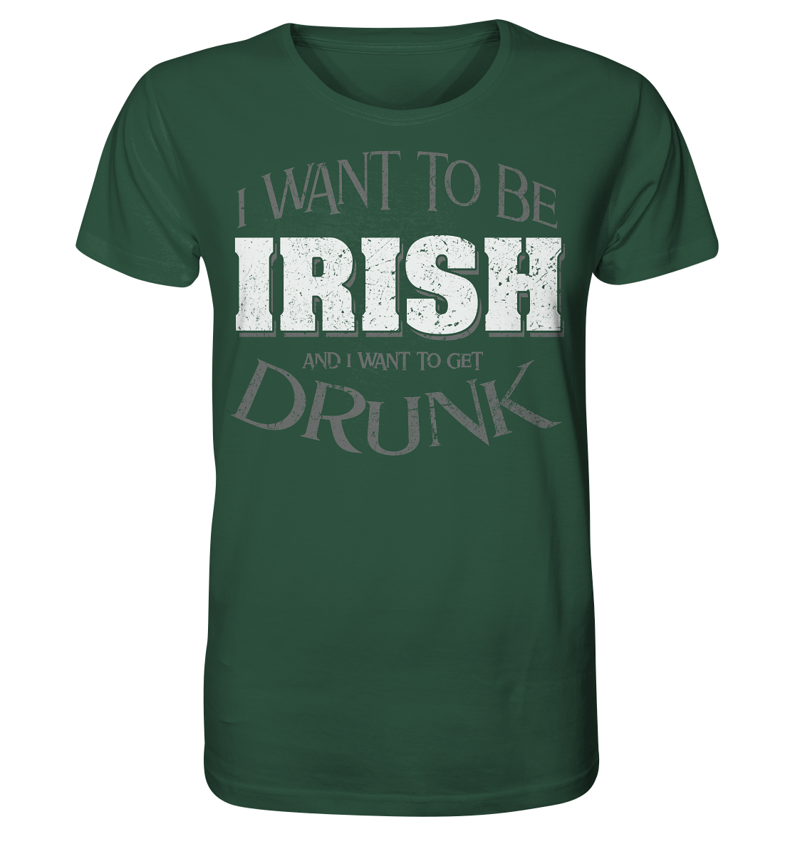 I Want To Be Irish And I Want To Get Drunk - Organic Shirt