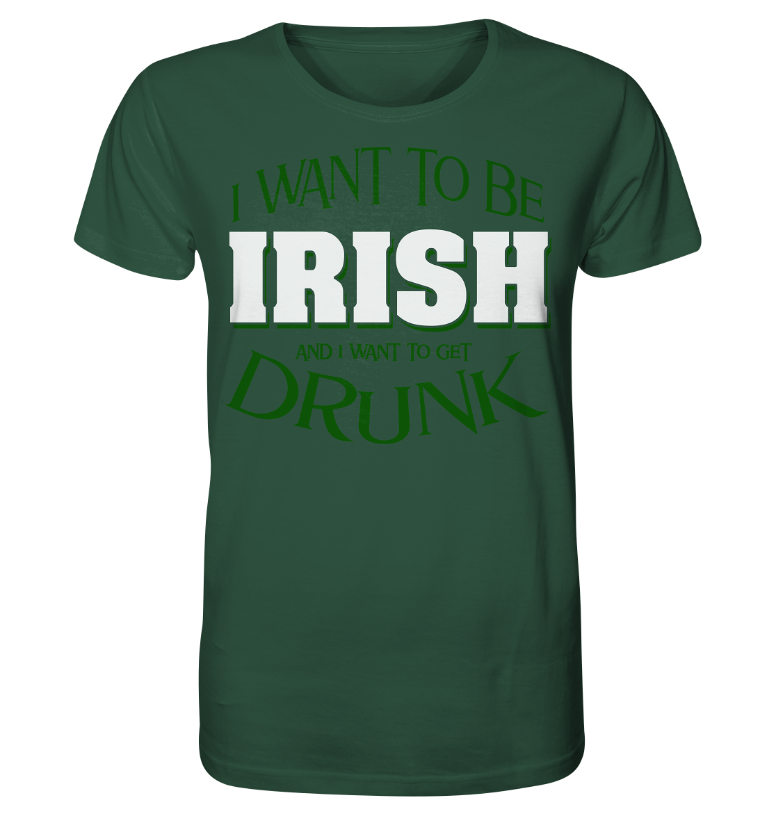 I Want To Be Irish And I Want To Get Drunk - Organic Shirt