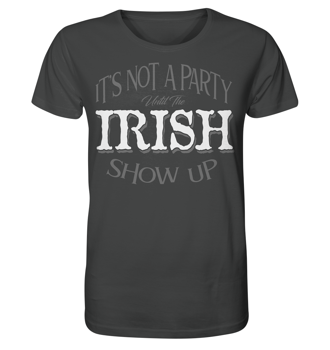 It's Not A Party Until The Irish Show Up - Organic Shirt