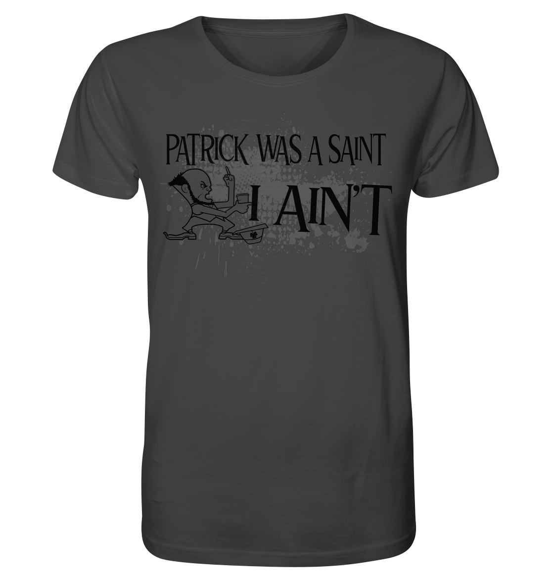 Patrick Was A Saint "I Ain't" - Organic Shirt