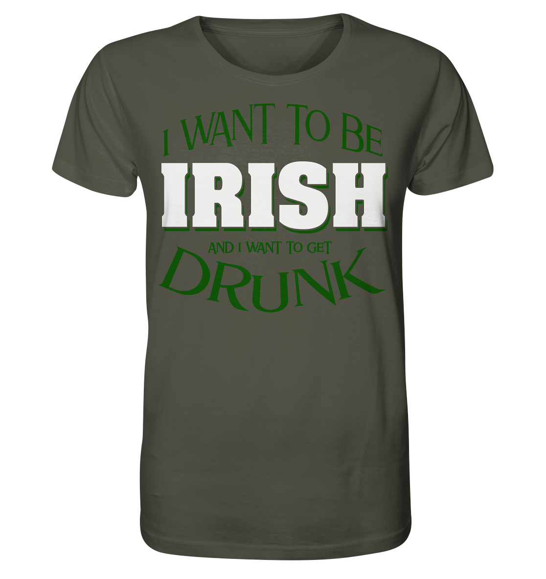I Want To Be Irish And I Want To Get Drunk - Organic Shirt