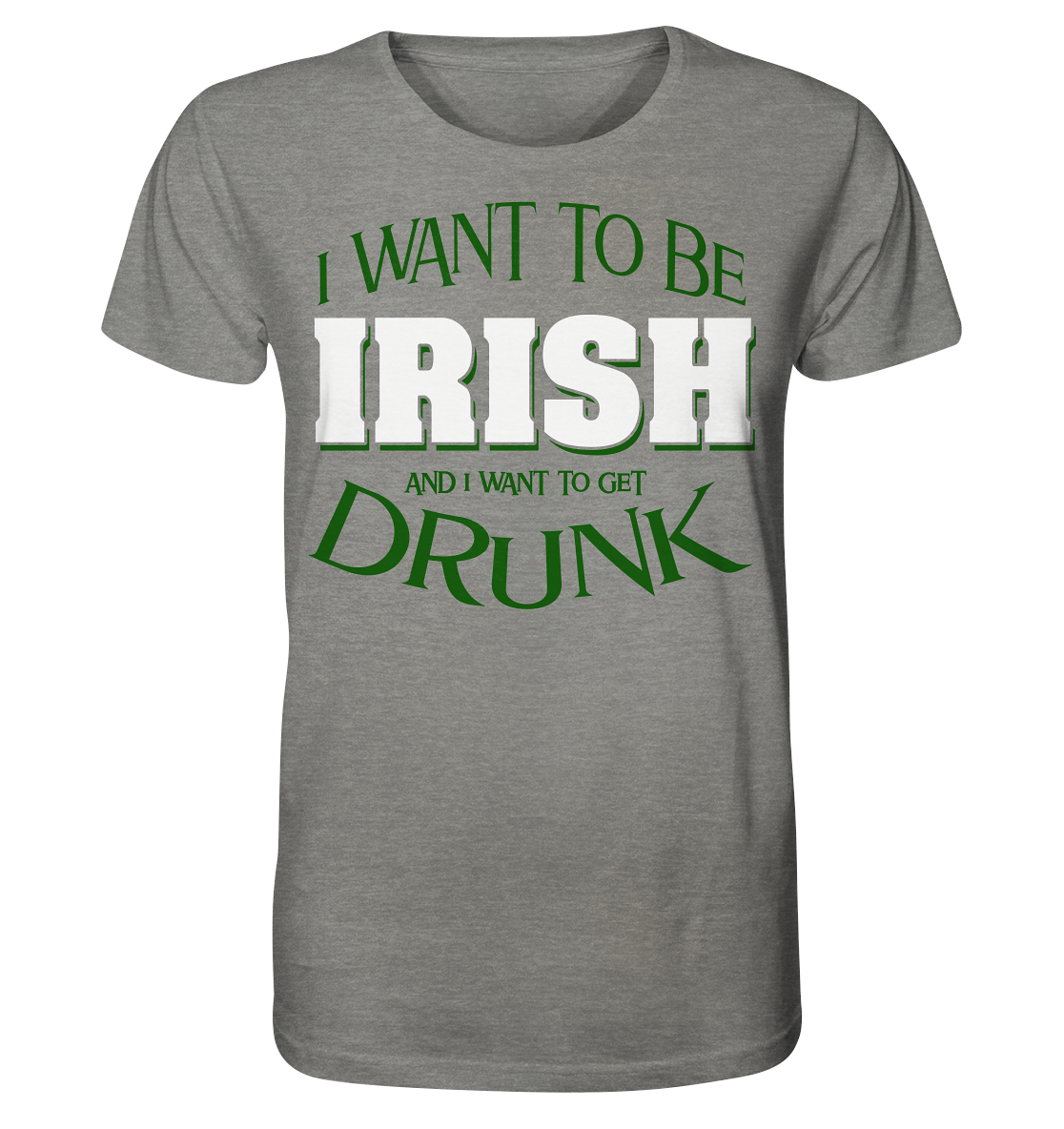 I Want To Be Irish And I Want To Get Drunk - Organic Shirt (meliert)