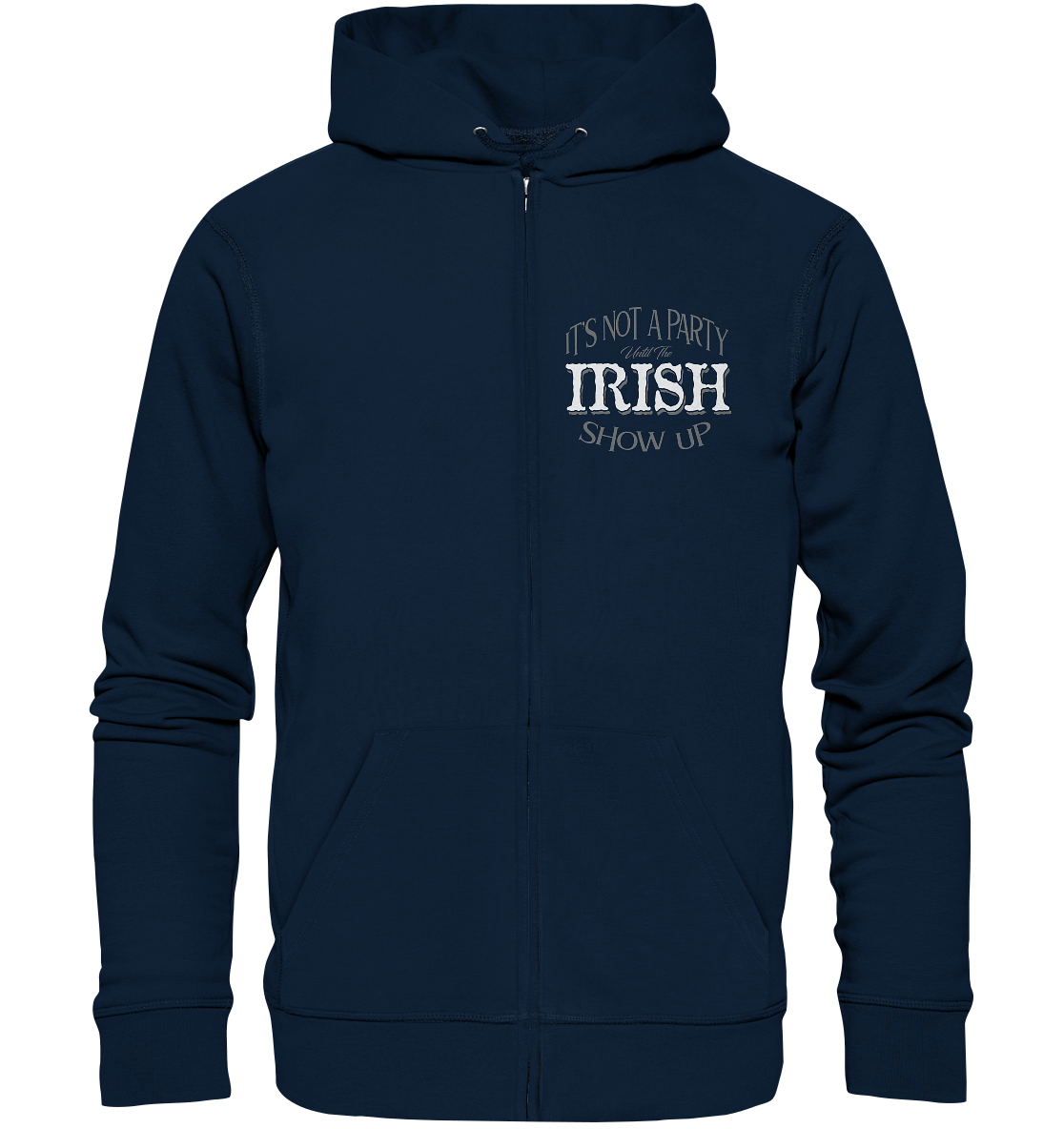 It's Not A Party Until The Irish Show Up - Organic Zipper