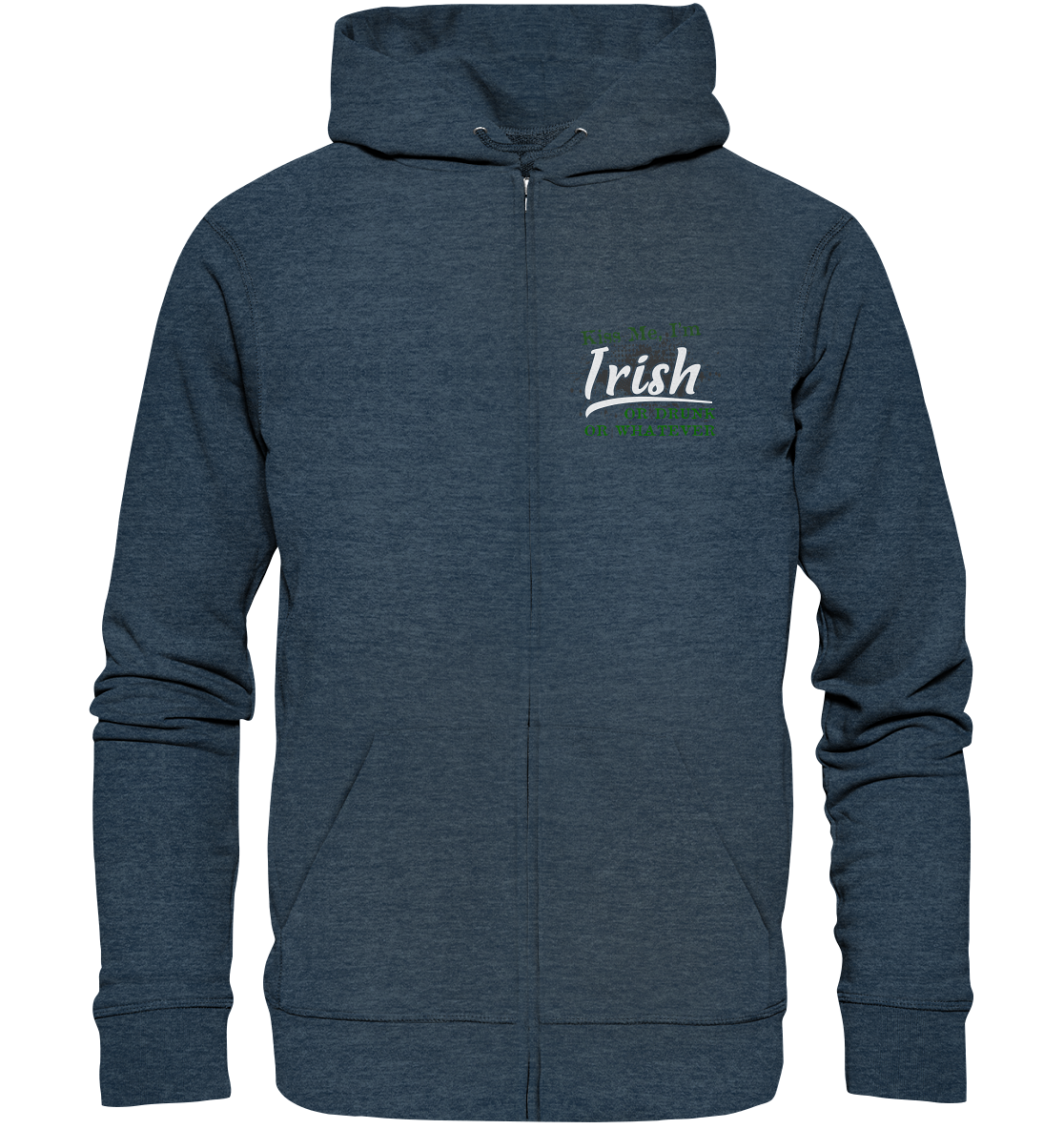 Kiss Me I'm Irish Or Drunk Or Whatever - Organic Zipper