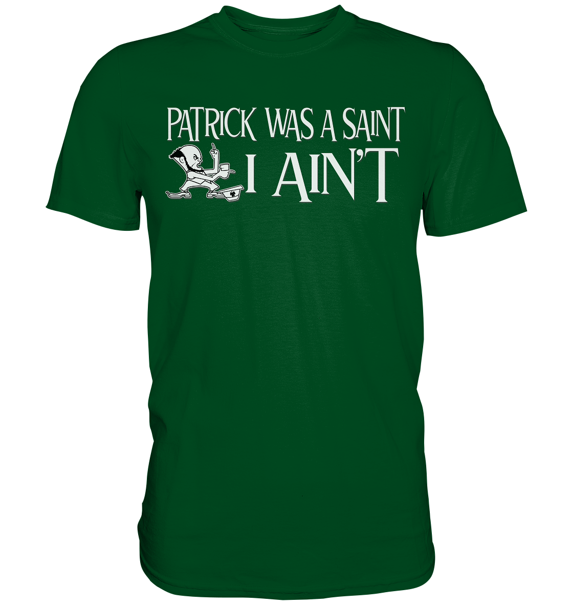 Patrick Was A Saint "I Ain't" - Premium Shirt