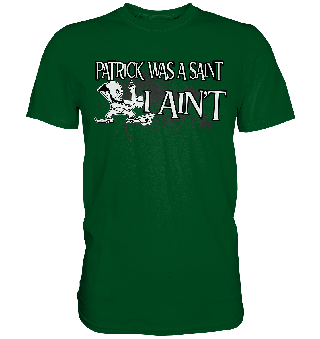 Patrick Was A Saint "I Ain't" - Premium Shirt