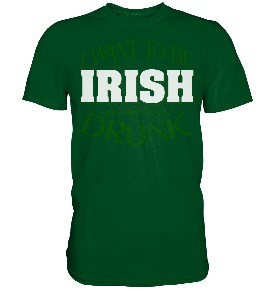 I Want To Be Irish And I Want To Get Drunk - Premium Shirt