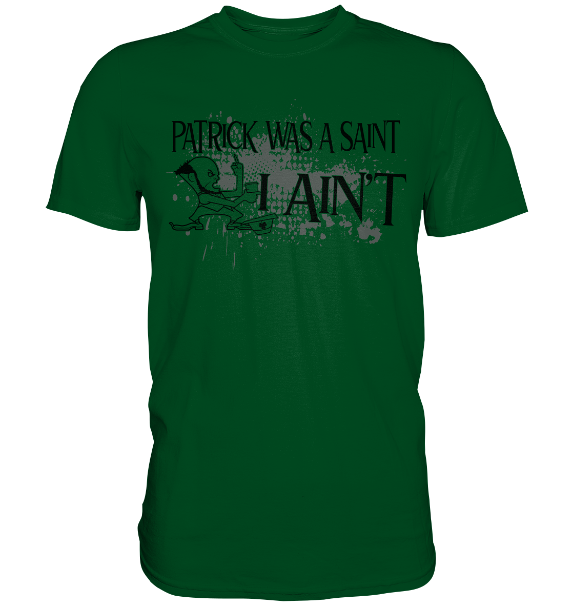 Patrick Was A Saint "I Ain't" - Premium Shirt