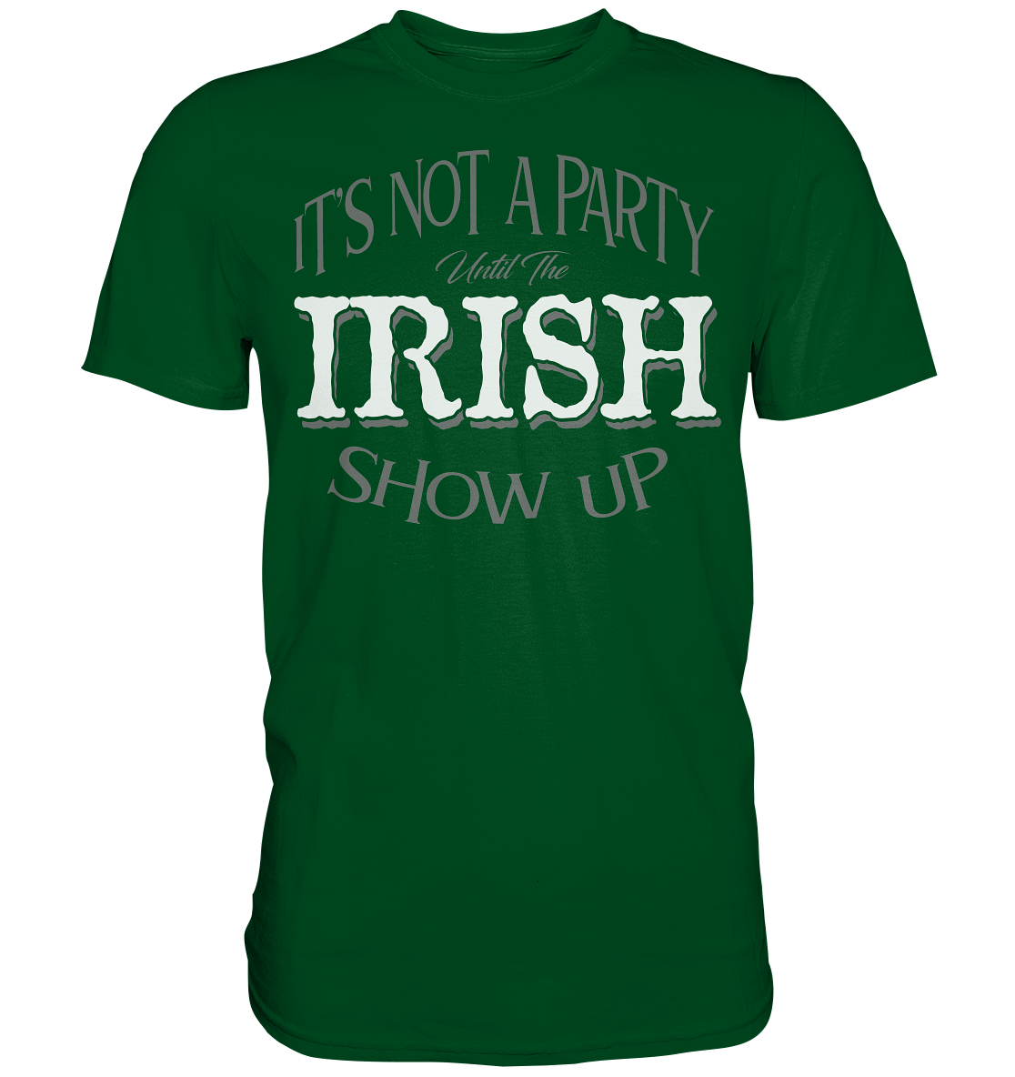 It's Not A Party Until The Irish Show Up - Premium Shirt