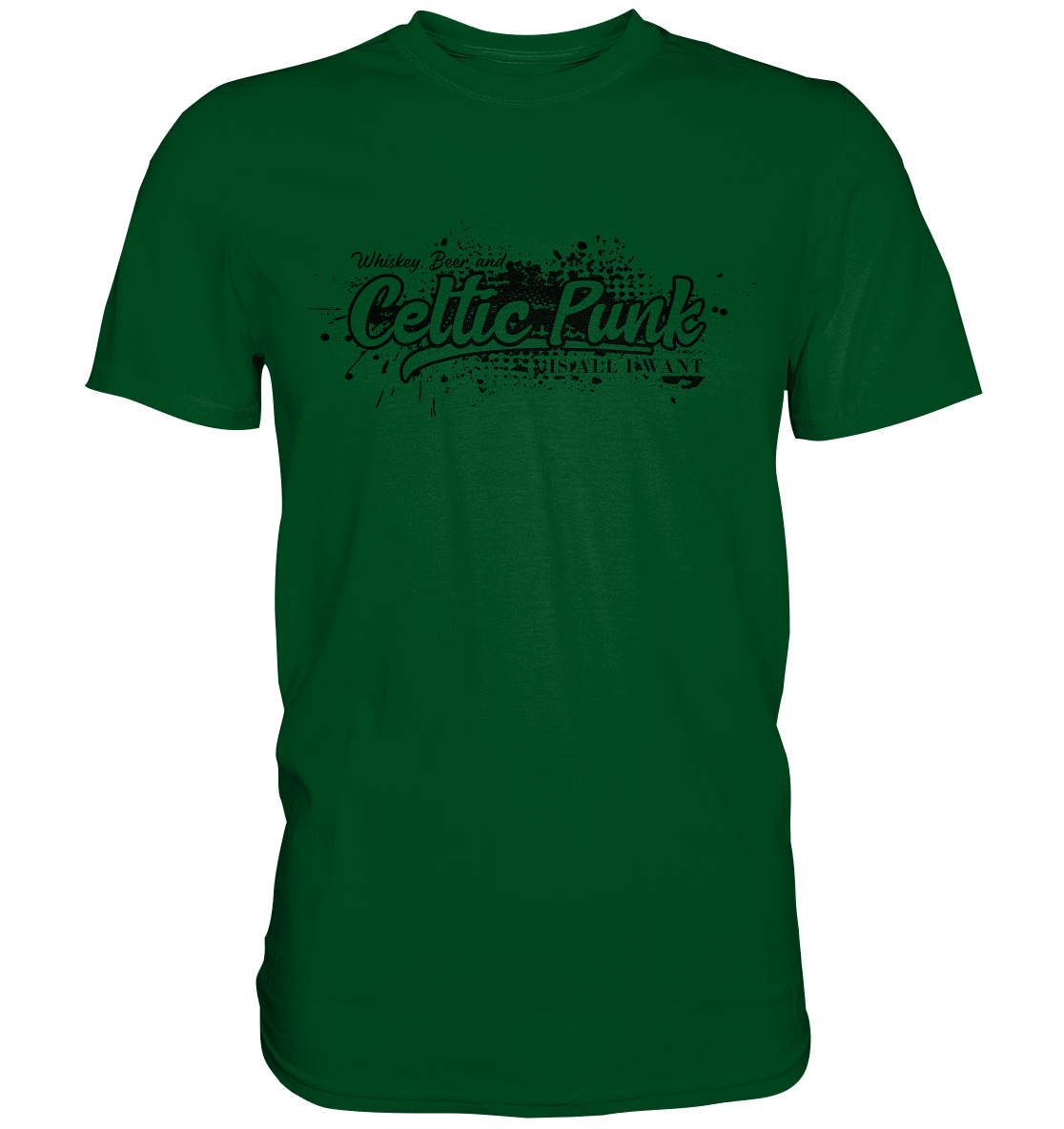Whiskey, Beer And Celtic Punk "Is All I Want" - Premium Shirt