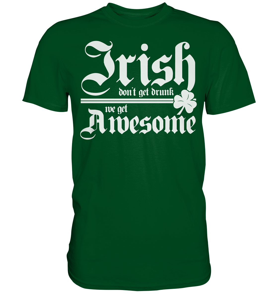 Irish Don't Get Drunk, We Get Awesome - Premium Shirt