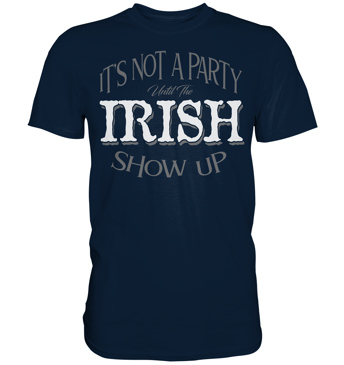 It's Not A Party Until The Irish Show Up - Premium Shirt