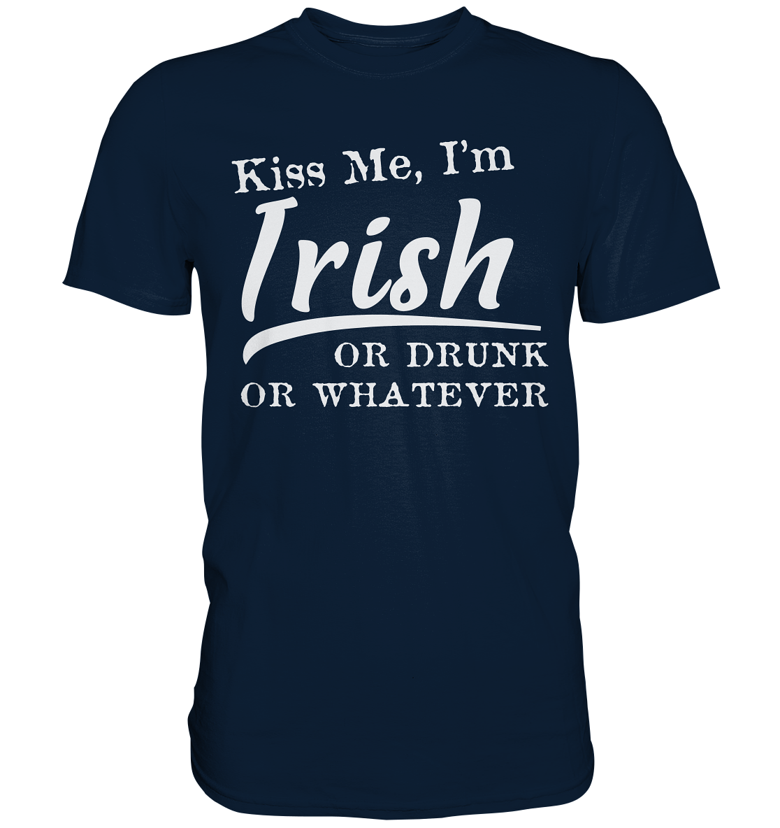 Kiss Me I'm Irish Or Drunk Or Whatever - Premium Shirt