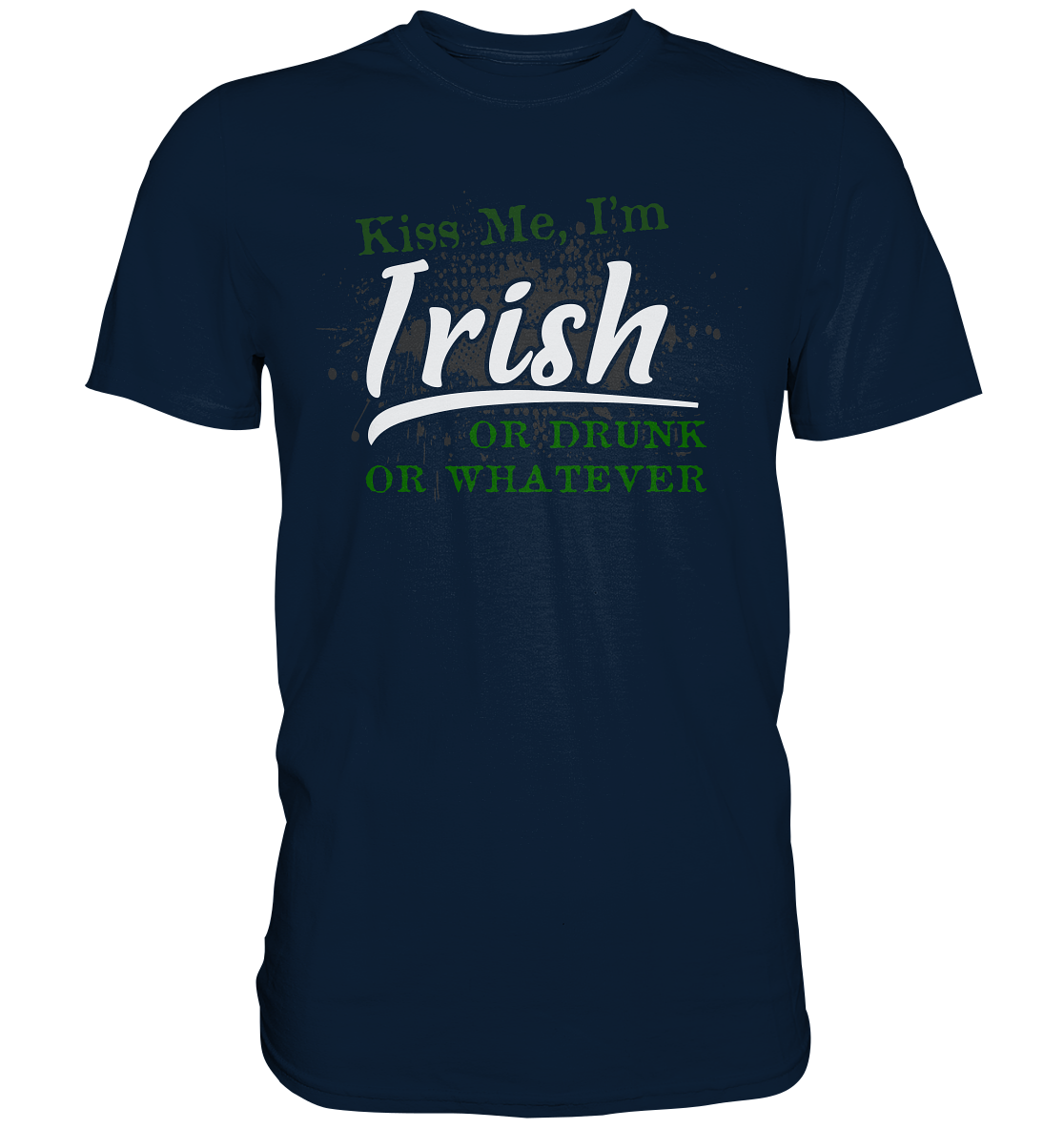 Kiss Me I'm Irish Or Drunk Or Whatever - Premium Shirt