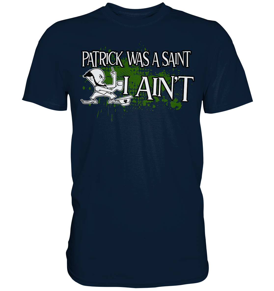Patrick Was A Saint "I Ain't" - Premium Shirt