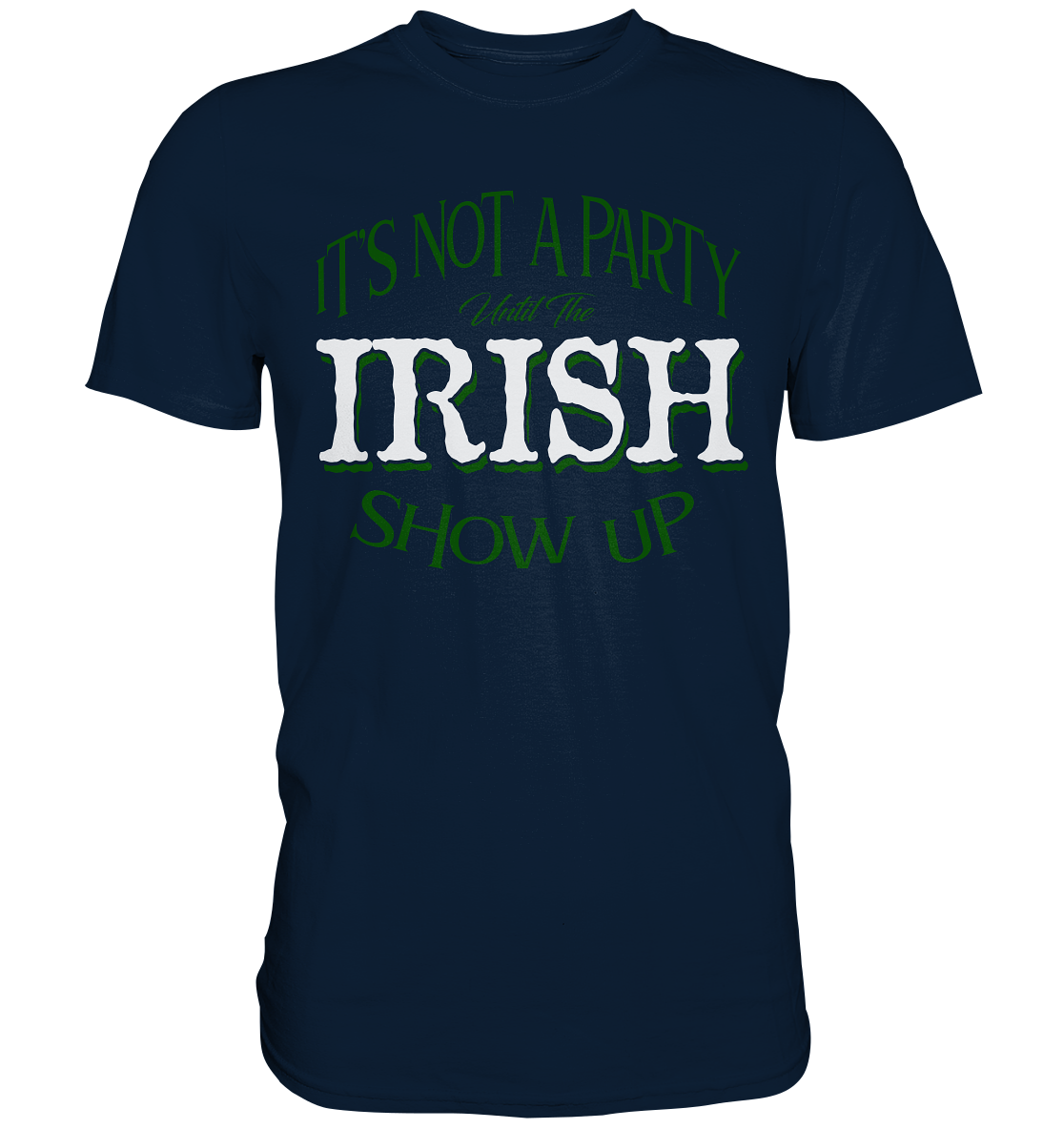 It's Not A Party Until The Irish Show Up - Premium Shirt