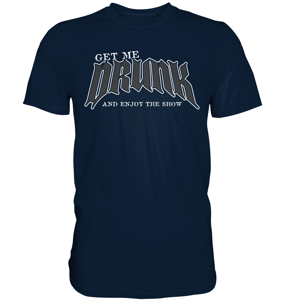 Get Me Drunk "And Enjoy The Show" - Premium Shirt