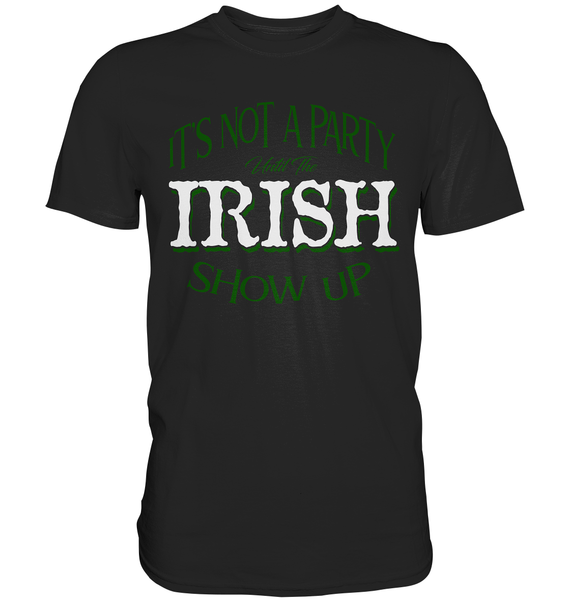 It's Not A Party Until The Irish Show Up - Premium Shirt