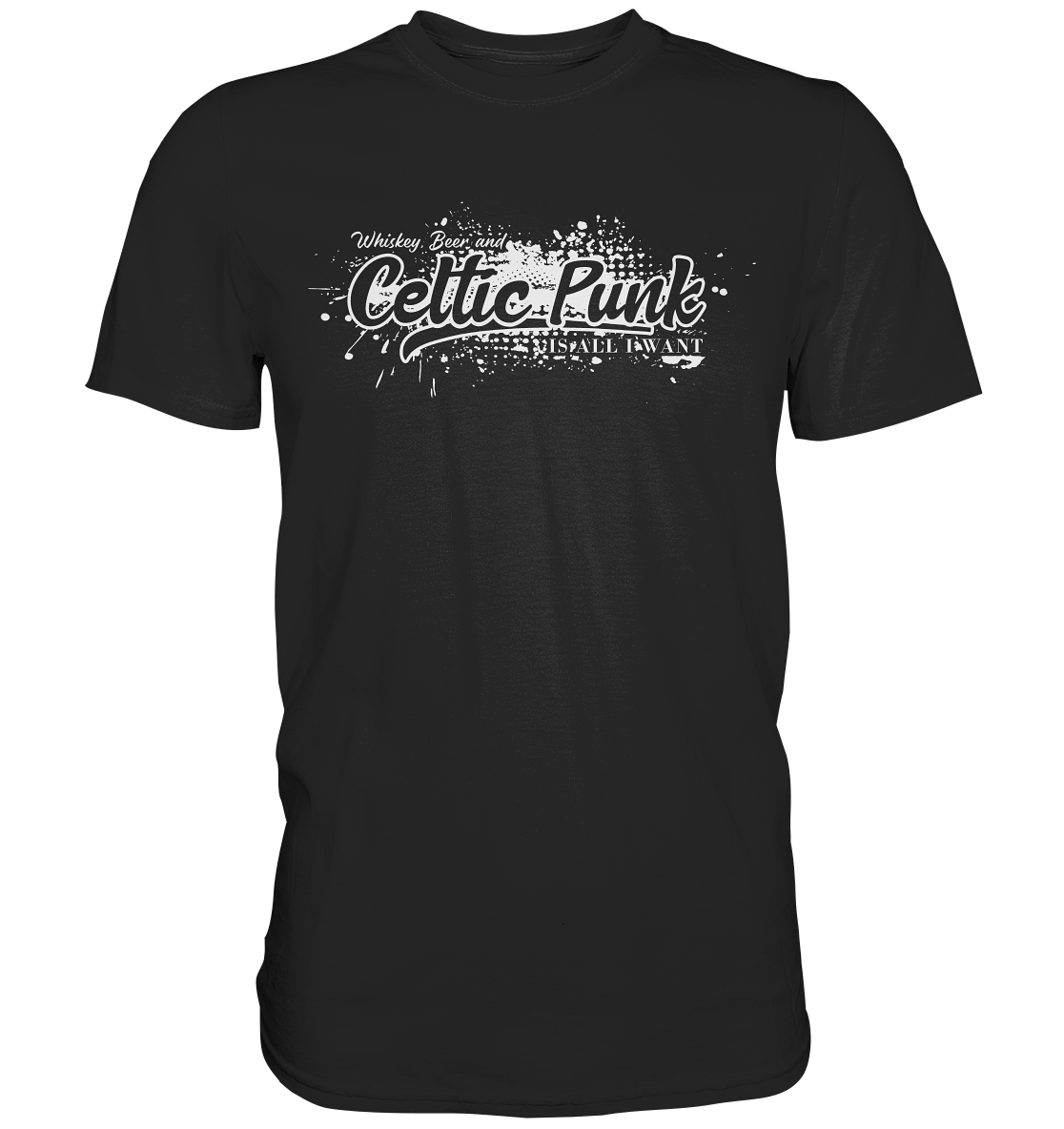 Whiskey, Beer And Celtic Punk "Is All I Want" - Premium Shirt