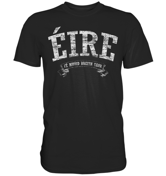 "Éire - Fé mhóid bheith saor" - Premium Shirt
