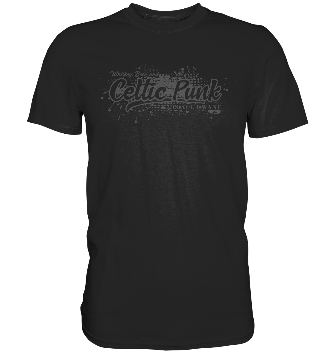 Whiskey, Beer And Celtic Punk "Is All I Want" - Premium Shirt