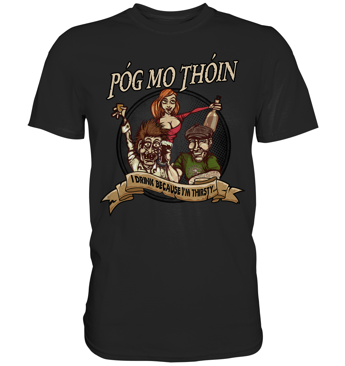 Póg Mo Thóin "I Drink Because I'm Thirsty" - Premium Shirt