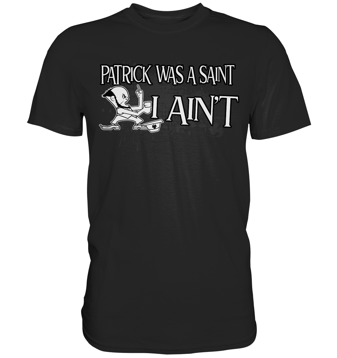 Patrick Was A Saint "I Ain't" - Premium Shirt