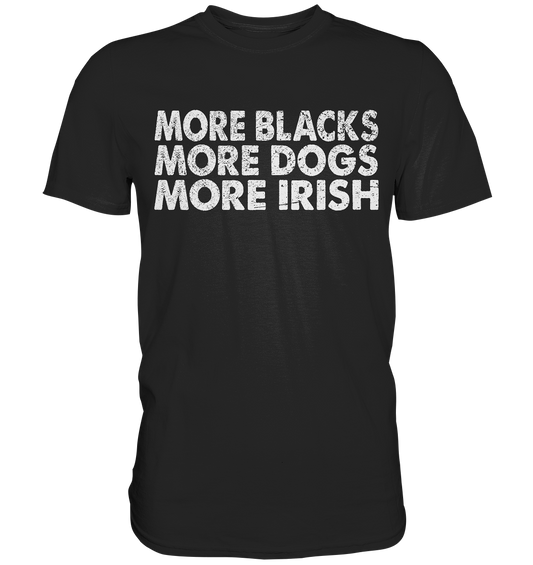 "More Blacks, More Dogs, More Irish" - Premium Shirt