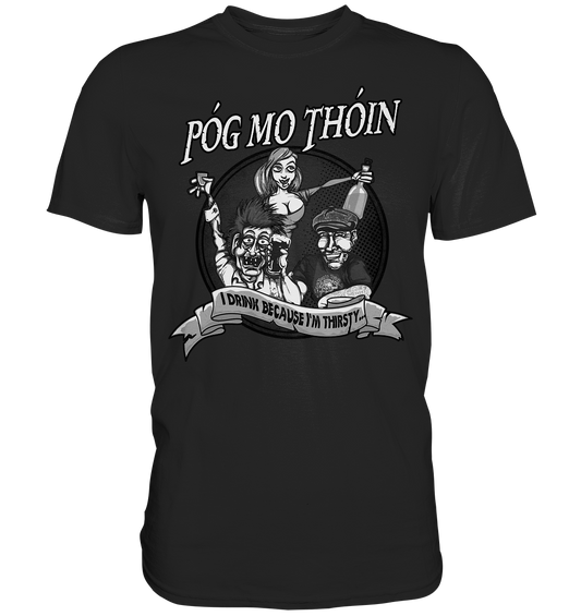 Póg Mo Thóin "I Drink Because I'm Thirsty" - Premium Shirt