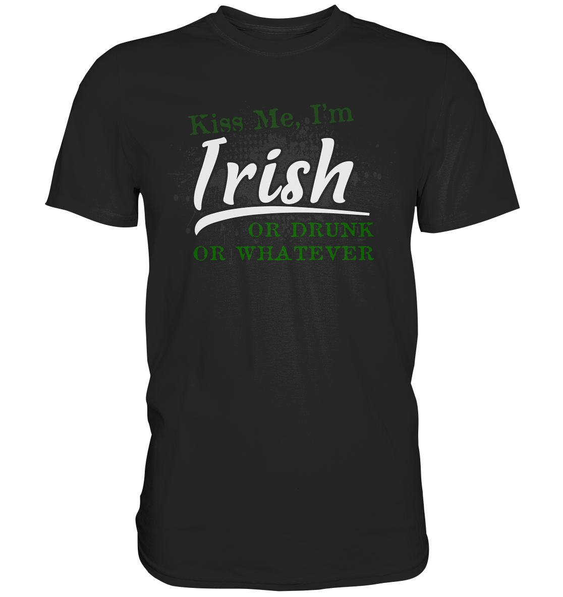 Kiss Me I'm Irish Or Drunk Or Whatever - Premium Shirt