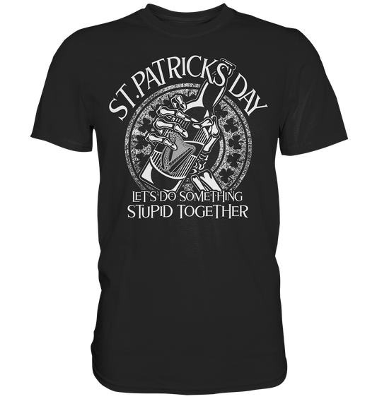St. Patricks Day "Let's Do Something Stupid Together" - Premium Shirt