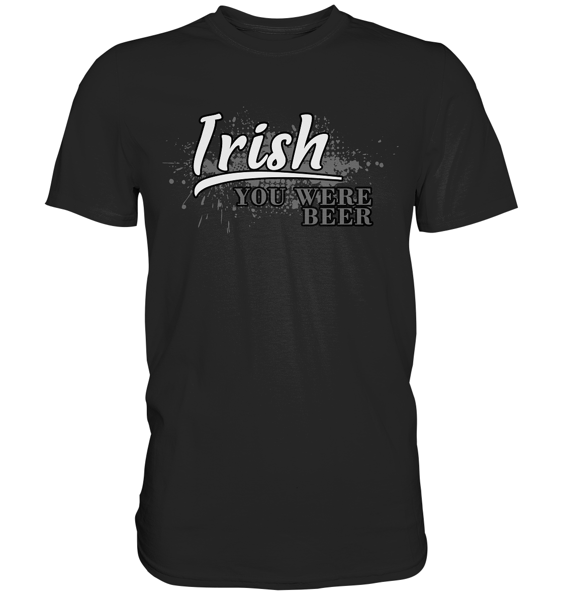 Irish "You Were Beer" - Premium Shirt