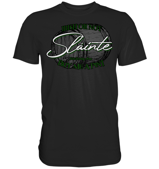 Sláinte "Irish Or Not - Buy Me A Pint" - Premium Shirt