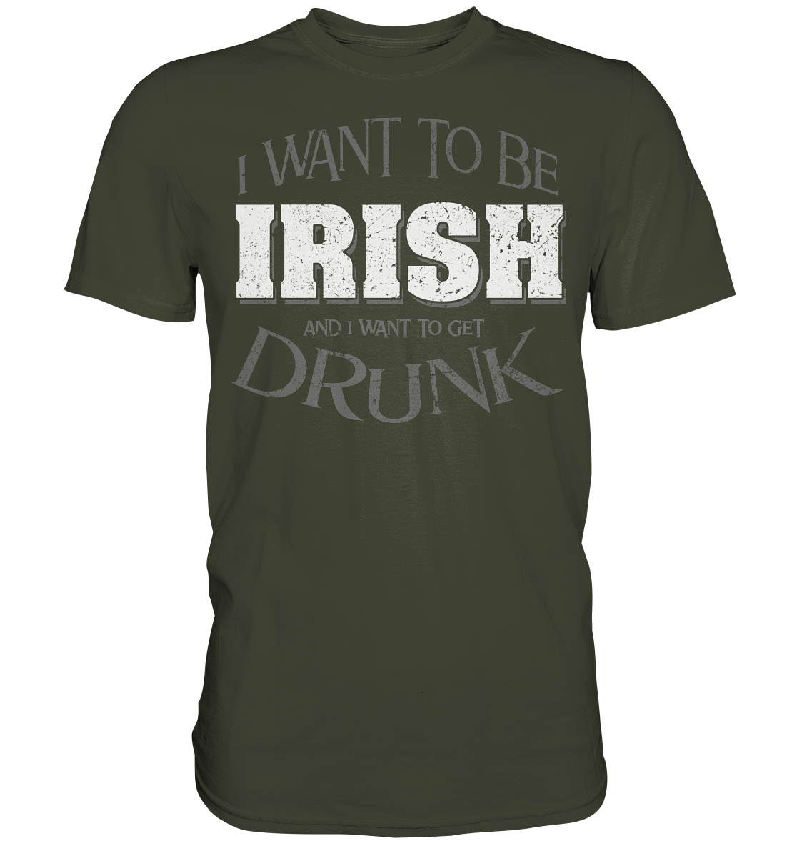 I Want To Be Irish And I Want To Get Drunk - Premium Shirt
