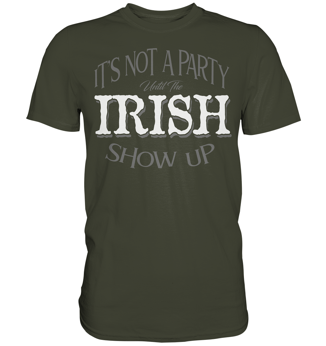 It's Not A Party Until The Irish Show Up - Premium Shirt
