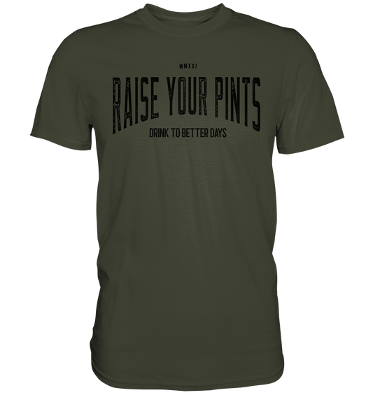 Raise Your Pints "Drink To Better Days" - Premium Shirt