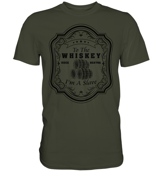 "To The Whiskey I'm A Slave" - Premium Shirt