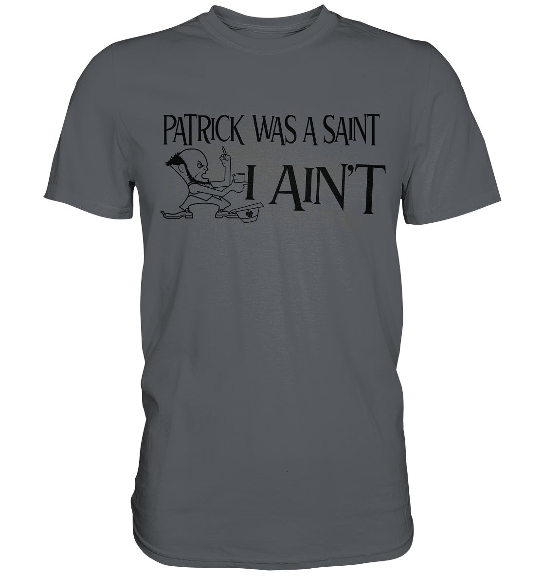 Patrick Was A Saint "I Ain't" - Premium Shirt
